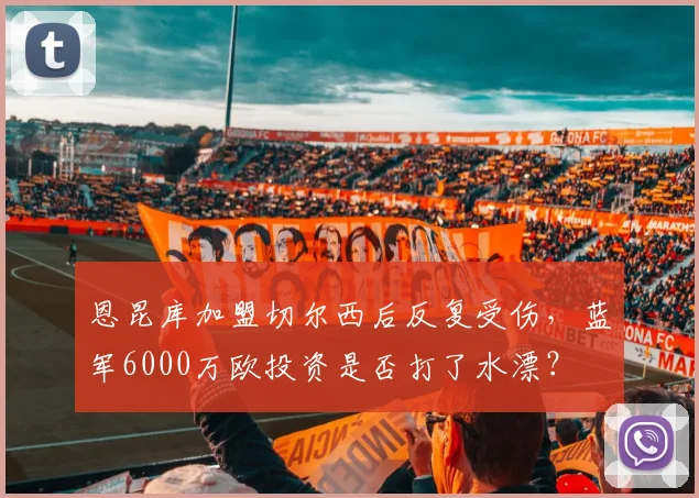 恩昆库加盟切尔西后反复受伤，蓝军6000万欧投资是否打了水漂？